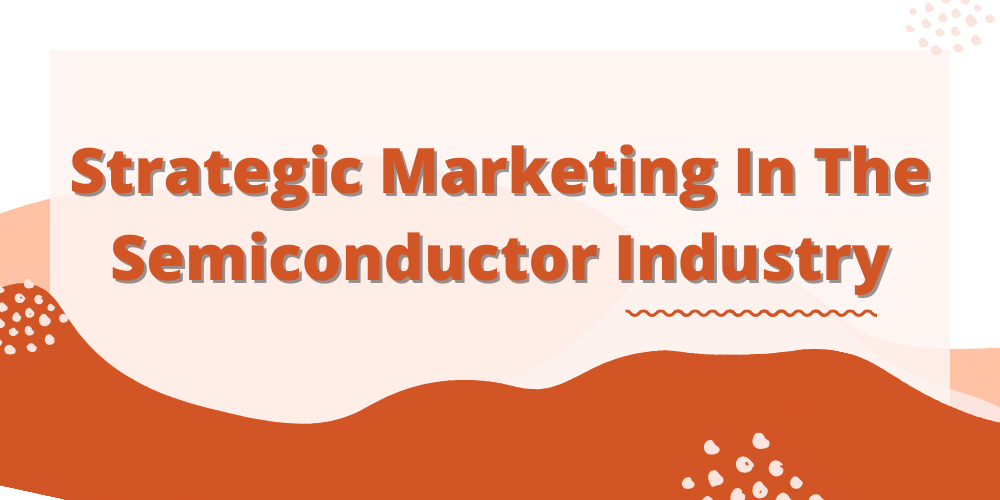 Strategic Marketing In The Semiconductor Industry